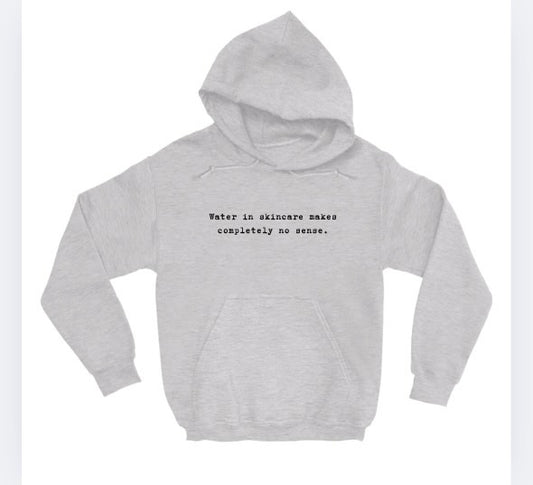 Water in skincare makes completely no sense hoodie